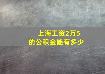 上海工资2万5的公积金能有多少