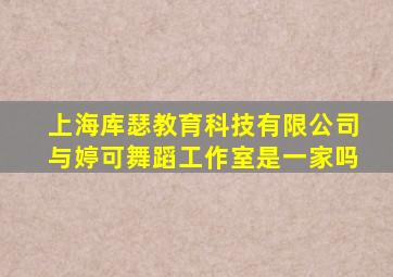 上海库瑟教育科技有限公司与婷可舞蹈工作室是一家吗