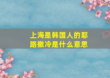 上海是韩国人的耶路撒冷是什么意思