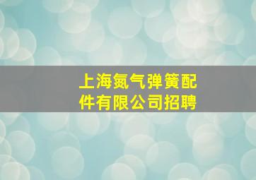 上海氮气弹簧配件有限公司招聘