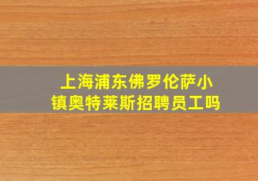 上海浦东佛罗伦萨小镇奥特莱斯招聘员工吗