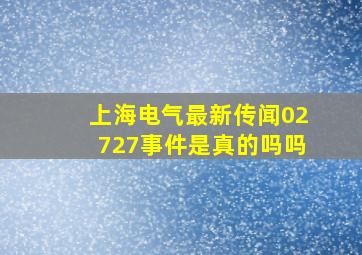 上海电气最新传闻02727事件是真的吗吗