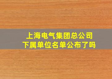 上海电气集团总公司下属单位名单公布了吗