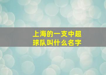 上海的一支中超球队叫什么名字