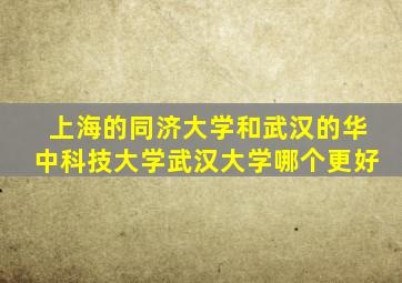 上海的同济大学和武汉的华中科技大学武汉大学哪个更好