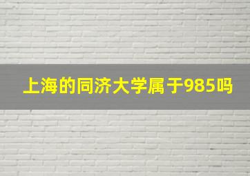 上海的同济大学属于985吗