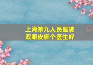 上海第九人民医院双眼皮哪个医生好