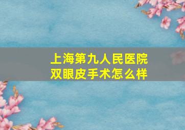 上海第九人民医院双眼皮手术怎么样