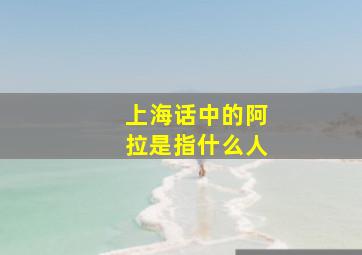 上海话中的阿拉是指什么人