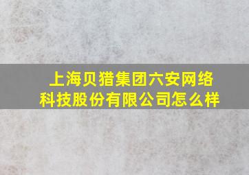 上海贝猎集团六安网络科技股份有限公司怎么样