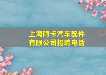 上海阿卡汽车配件有限公司招聘电话