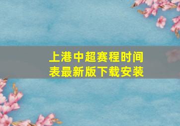 上港中超赛程时间表最新版下载安装