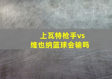 上瓦特枪手vs维也纳篮球会输吗