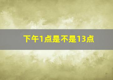 下午1点是不是13点