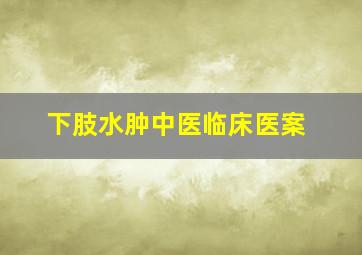 下肢水肿中医临床医案