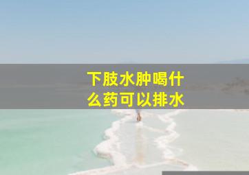 下肢水肿喝什么药可以排水