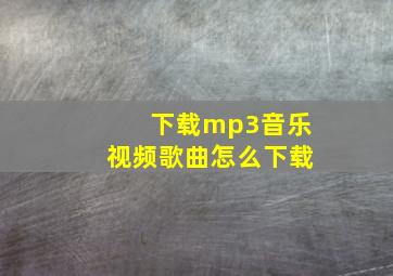 下载mp3音乐视频歌曲怎么下载