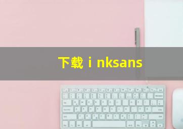 下载ⅰnksans