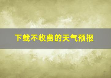 下载不收费的天气预报