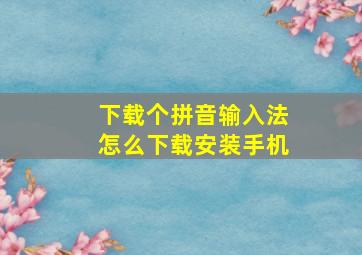 下载个拼音输入法怎么下载安装手机