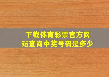 下载体育彩票官方网站查询中奖号码是多少