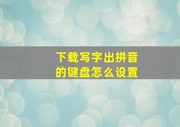 下载写字出拼音的键盘怎么设置