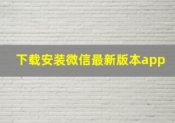 下载安装微信最新版本app