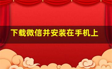 下载微信并安装在手机上