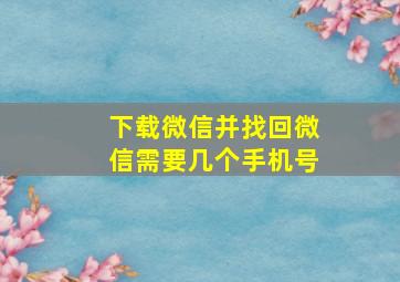 下载微信并找回微信需要几个手机号