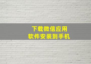 下载微信应用软件安装到手机