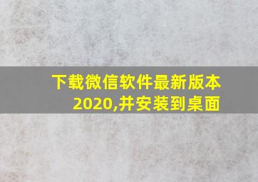 下载微信软件最新版本2020,并安装到桌面