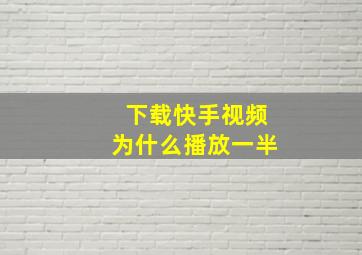 下载快手视频为什么播放一半