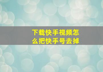 下载快手视频怎么把快手号去掉