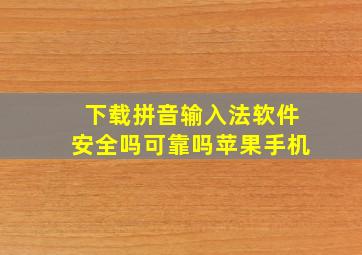 下载拼音输入法软件安全吗可靠吗苹果手机