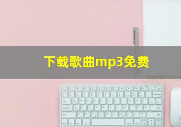 下载歌曲mp3免费