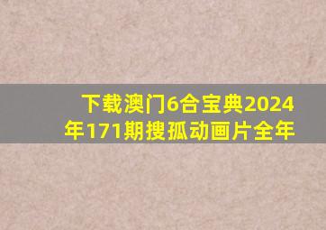 下载澳门6合宝典2024年171期搜孤动画片全年