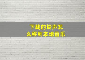 下载的铃声怎么移到本地音乐