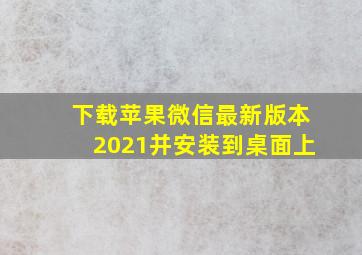 下载苹果微信最新版本2021并安装到桌面上