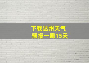 下载达州天气预报一周15天