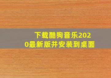 下载酷狗音乐2020最新版并安装到桌面