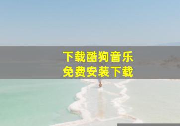 下载酷狗音乐免费安装下载