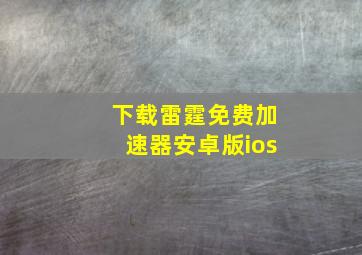 下载雷霆免费加速器安卓版ios