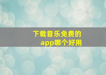 下载音乐免费的app哪个好用