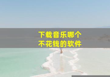 下载音乐哪个不花钱的软件