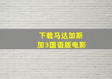 下载马达加斯加3国语版电影