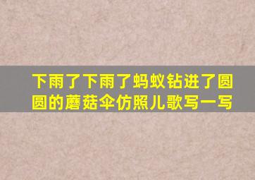 下雨了下雨了蚂蚁钻进了圆圆的蘑菇伞仿照儿歌写一写