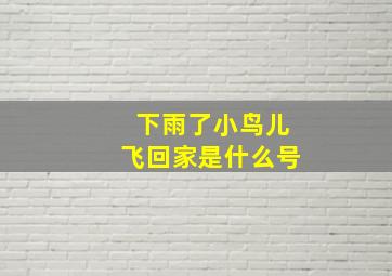 下雨了小鸟儿飞回家是什么号