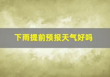 下雨提前预报天气好吗