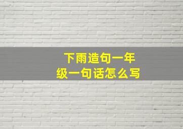 下雨造句一年级一句话怎么写