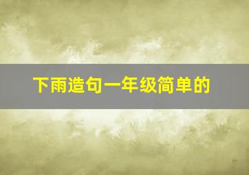 下雨造句一年级简单的